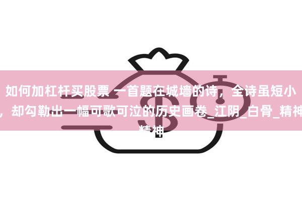 如何加杠杆买股票 一首题在城墙的诗，全诗虽短小，却勾勒出一幅可歌可泣的历史画卷_江阴_白骨_精神