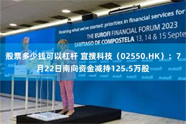 股票多少钱可以杠杆 宜搜科技（02550.HK）：7月22日南向资金减持125.5万股