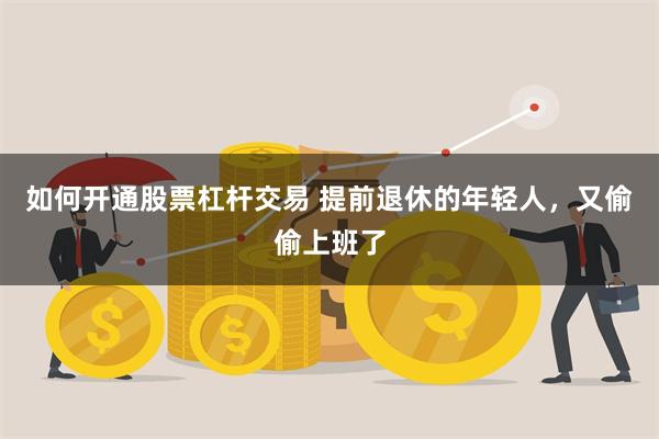 如何开通股票杠杆交易 提前退休的年轻人，又偷偷上班了